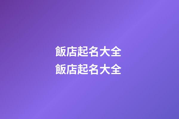 飯店起名大全 飯店起名大全-第1張-店鋪起名-玄機派